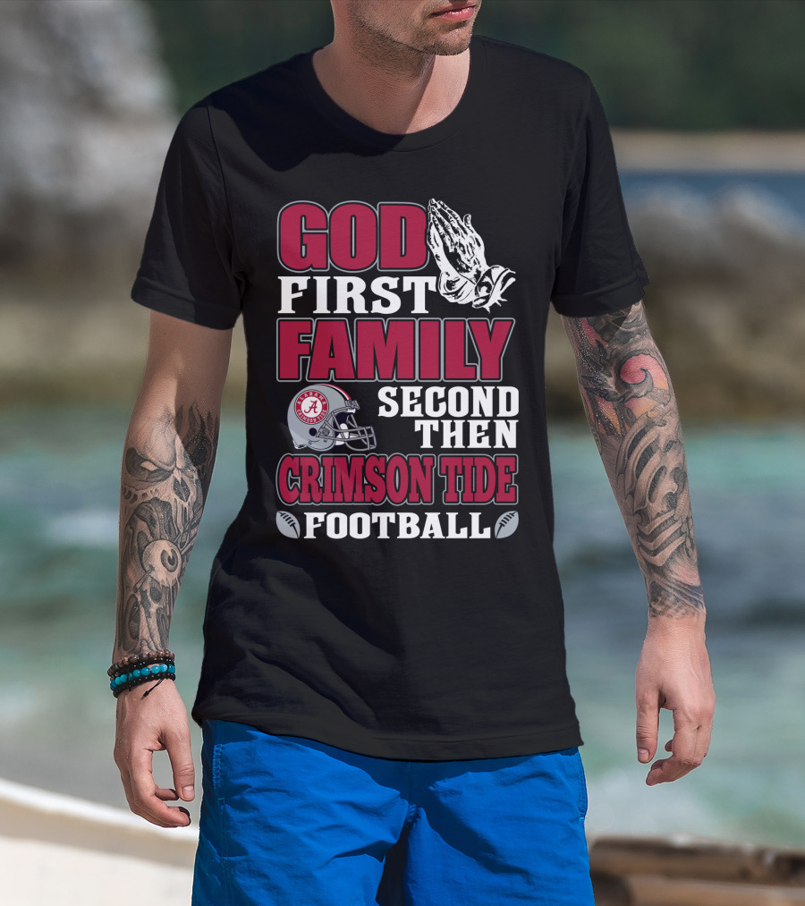 God First Family Second Then Crimson Tide Football T-Shirt