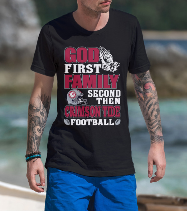 God First Family Second Then Crimson Tide Football T-Shirt