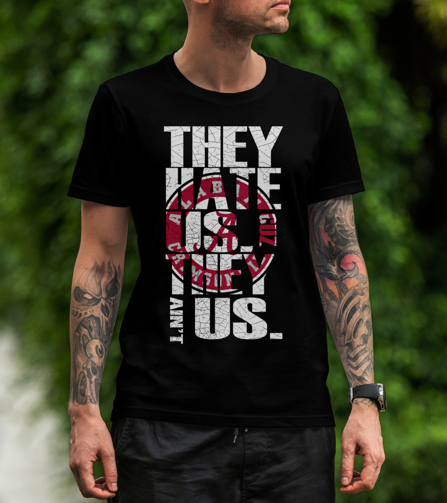 They Hate Us Cuz They Aint Us Alabama Crimson Tide T-Shirt