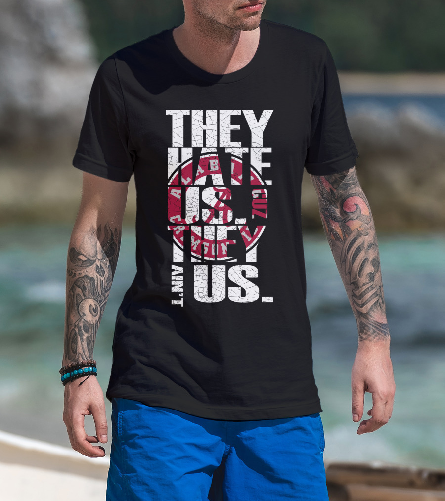 They Hate Us Cuz They Aint Us Alabama Crimson Tide T-Shirt