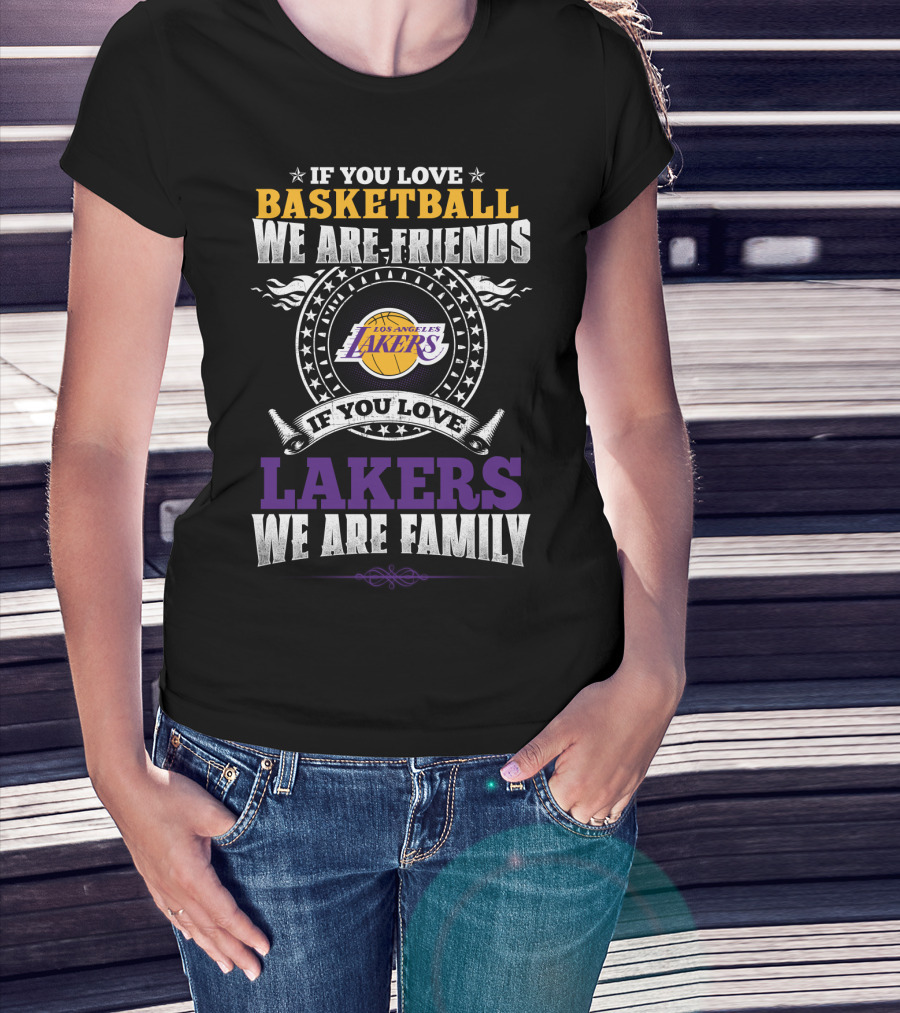 If You Love Basketball We Are Friends Los Angeles Lakers If You Love Lakers We Are Family T-Shirt