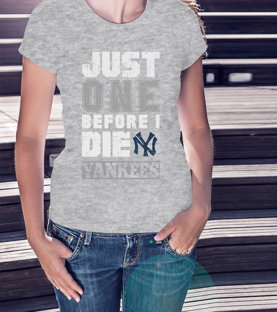 Just One Before I Die New York Yankees T-Shirt