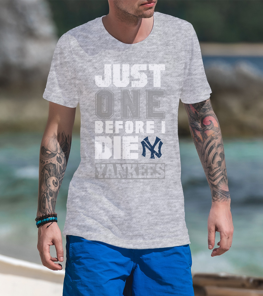 Just One Before I Die New York Yankees T-Shirt