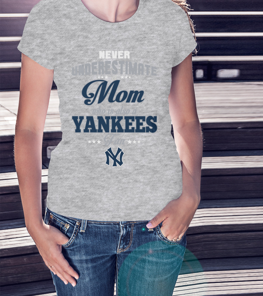 Never Underestimate A Mom Who Is Also A Yankees Fan T-Shirt
