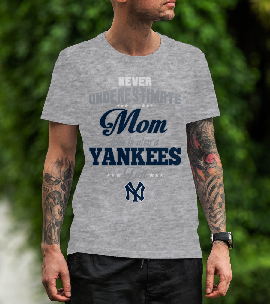Never Underestimate A Mom Who Is Also A Yankees Fan T-Shirt