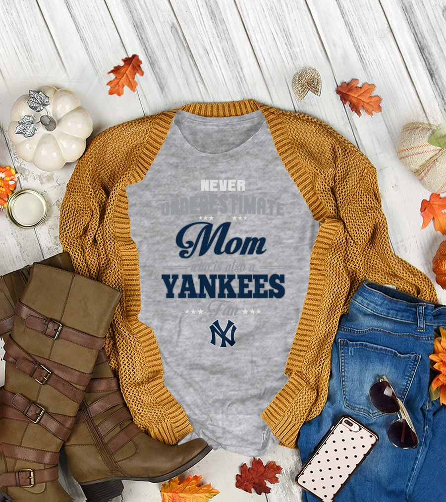 Never Underestimate A Mom Who Is Also A Yankees Fan T-Shirt