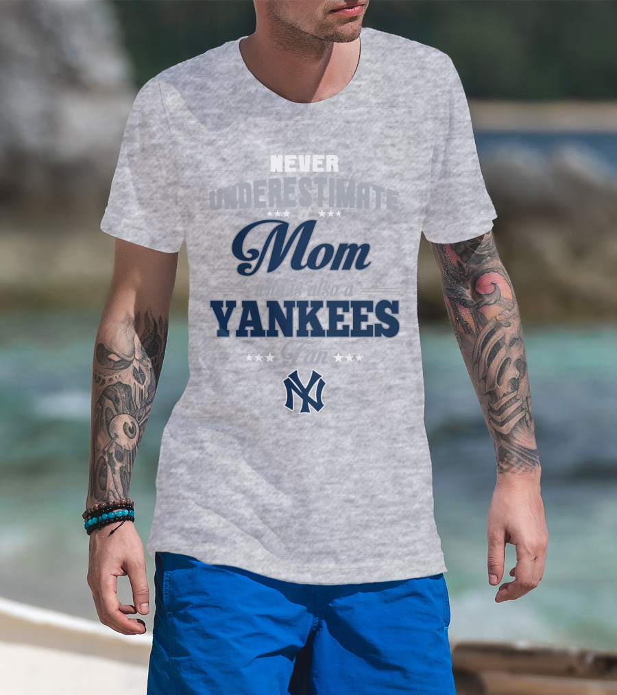 Never Underestimate A Mom Who Is Also A Yankees Fan T-Shirt