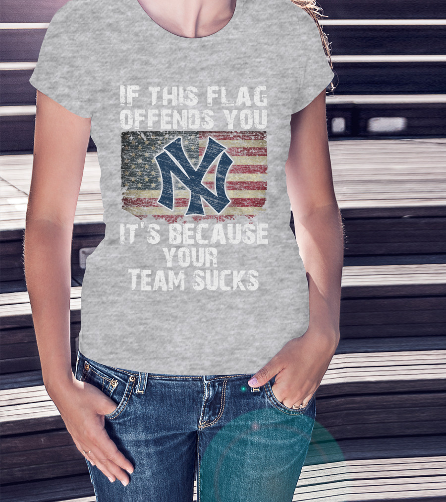 New York Yankees If This Flag Offends You It's Because Your Team Sucks T-Shirt