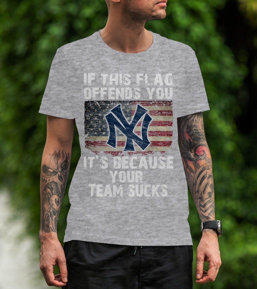 New York Yankees If This Flag Offends You It's Because Your Team Sucks T-Shirt