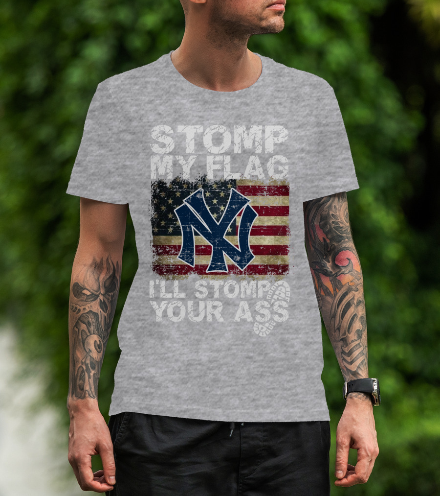 Stomp My Flag I'll Stomp Your Ass New York Yankees T-Shirt