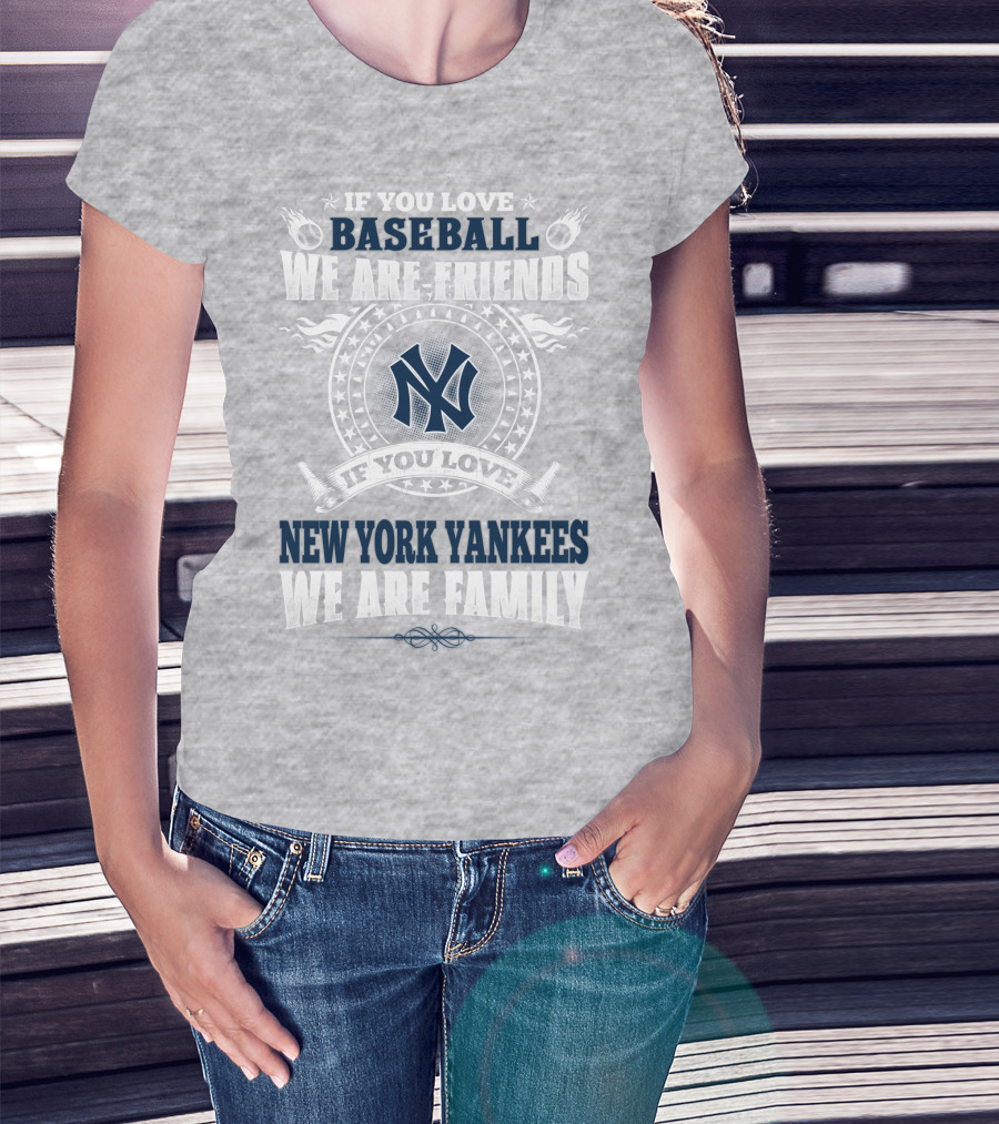 If You Love Baseball We Are Friends If You Love New York Yankees We Are Family T-Shirt