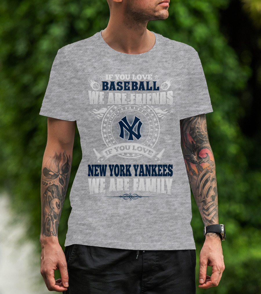 If You Love Baseball We Are Friends If You Love New York Yankees We Are Family T-Shirt