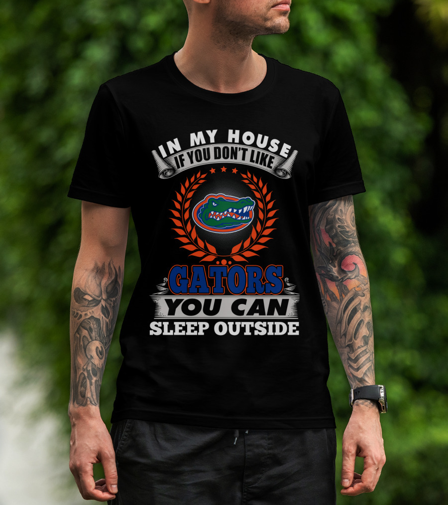 In My House If You Don't Like Florida Gators You Can Sleep Outside T-Shirt
