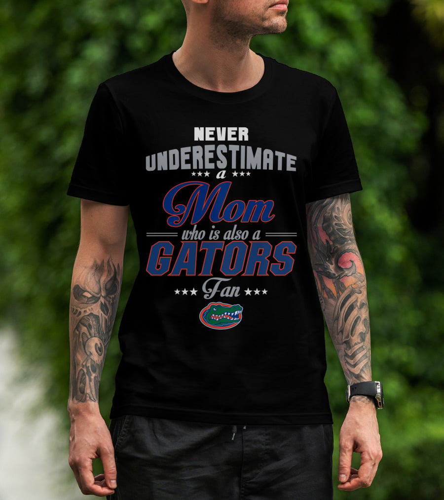 Never Underestimate A Mom Who Is Also A Gators Fan T-Shirt