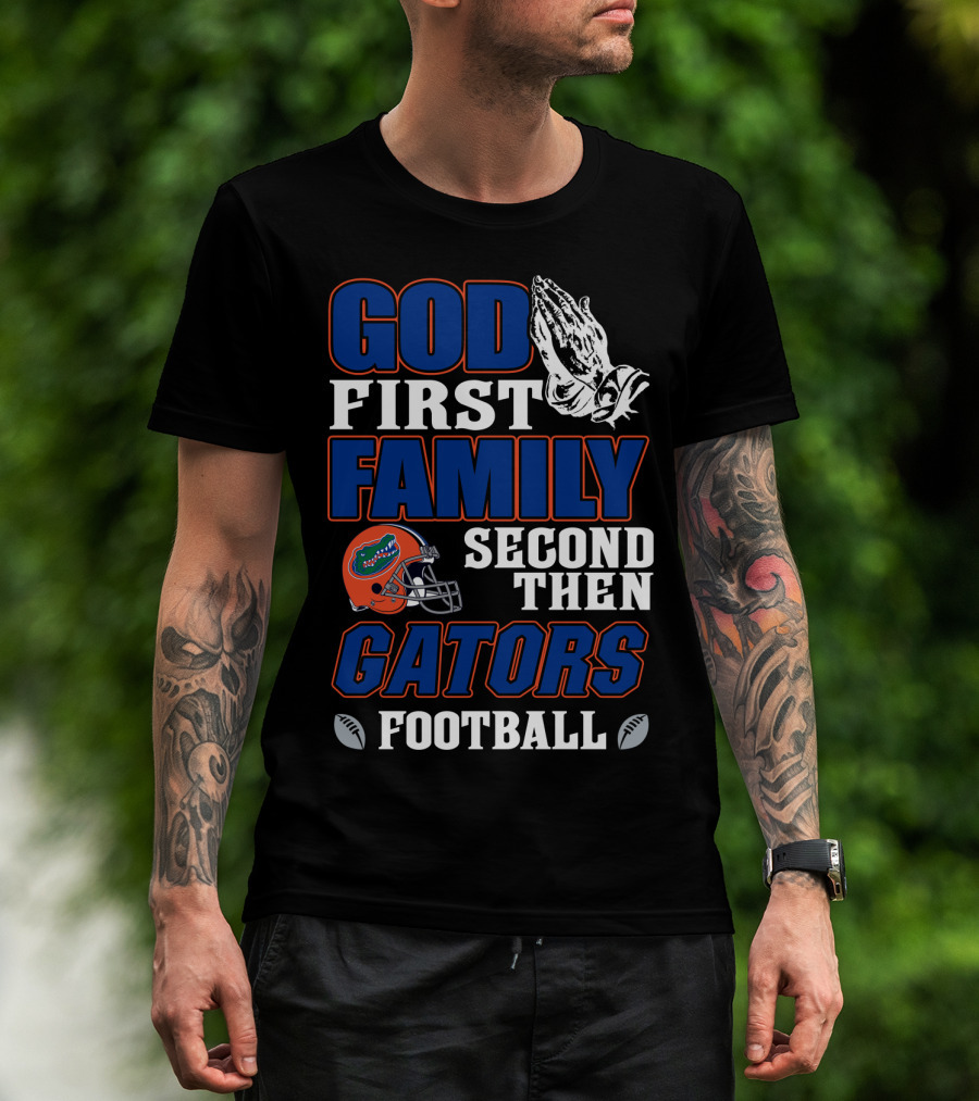 God First Family Second Then Gators Football T-Shirt
