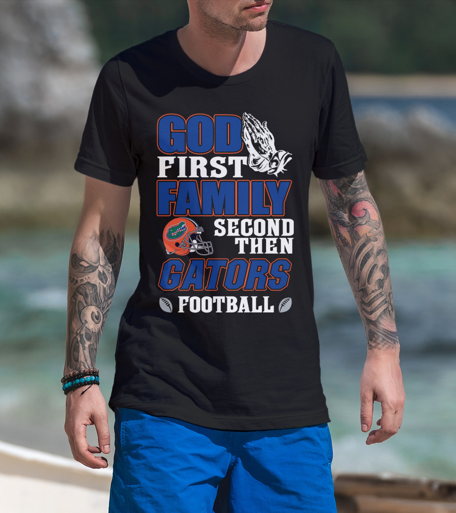 God First Family Second Then Gators Football T-Shirt