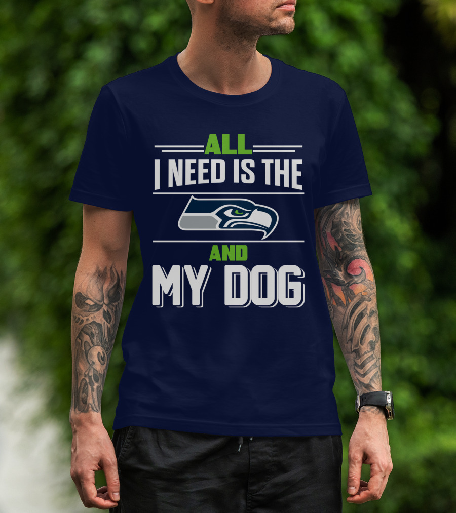 All I Need Is The Seattle Seahawks And My Dog T-Shirt