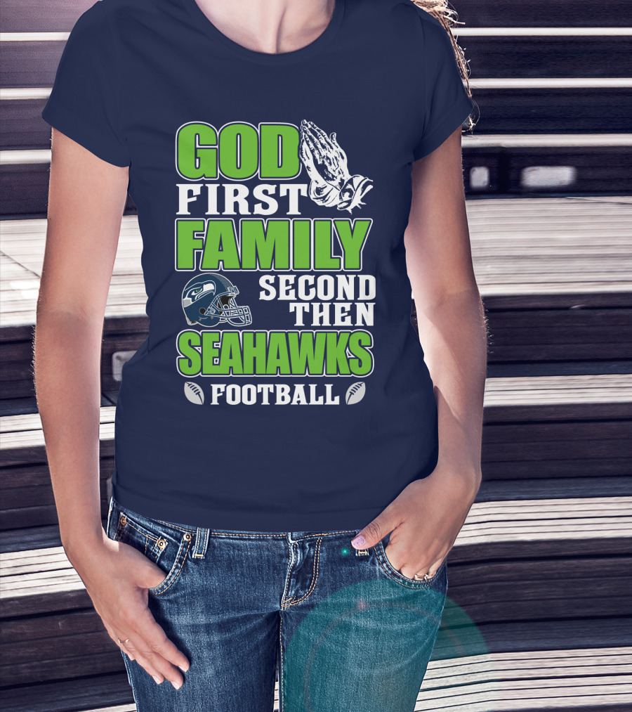 God First Family Second Then Seahawks Football T-Shirt