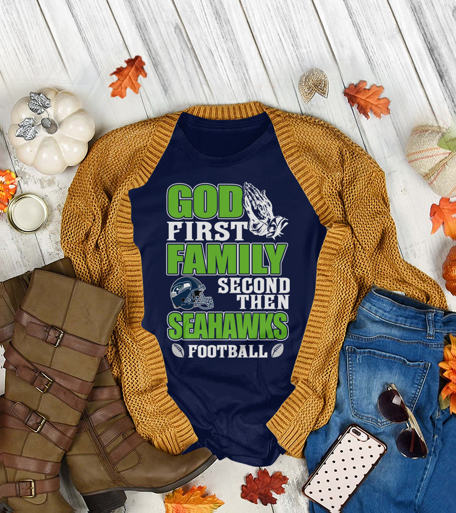 God First Family Second Then Seahawks Football T-Shirt