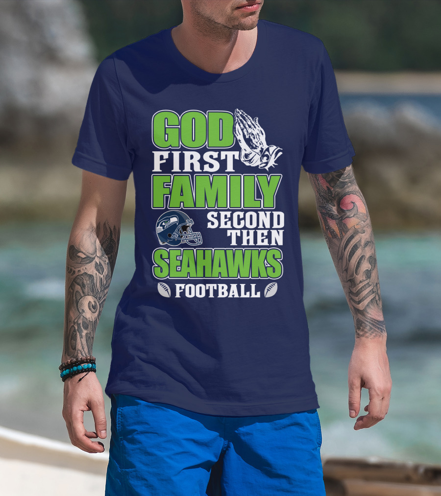 God First Family Second Then Seahawks Football T-Shirt