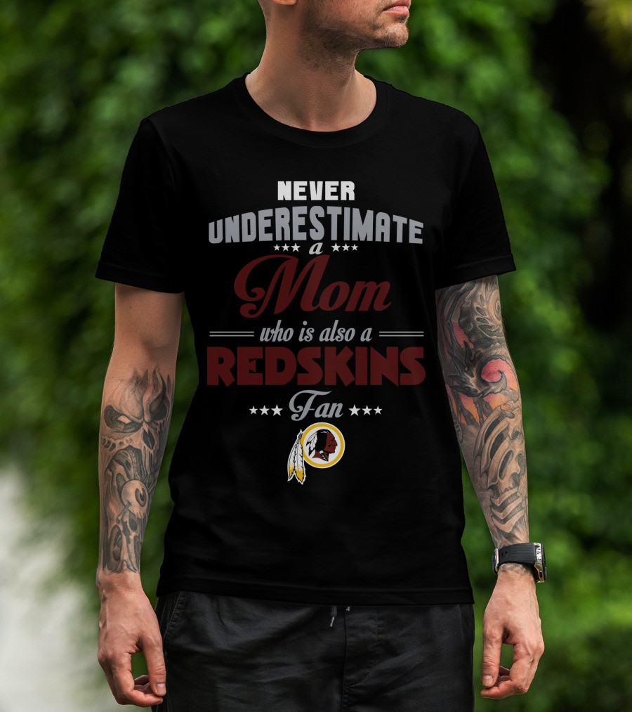Never Underestimate A Mom Who Is Also A Redskins Fan T-Shirt