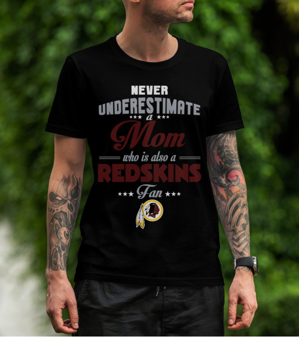 Never Underestimate A Mom Who Is Also A Redskins Fan T-Shirt
