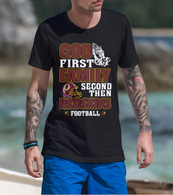 God First Family Second Then Redskins Football Washington Redskins T-Shirt