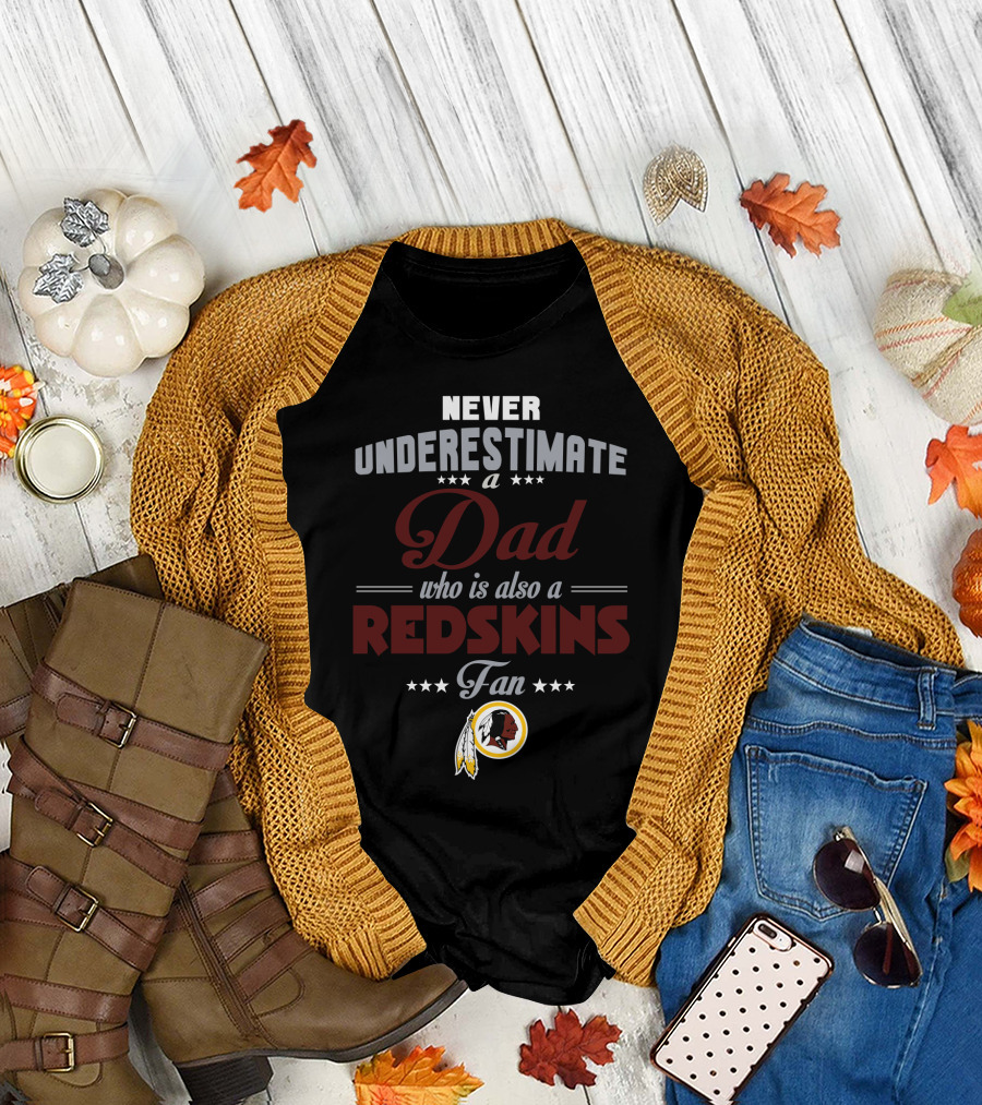 Never Underestimate A Dad Who Is Also A Redskins Fan Washington Redskins T-Shirt