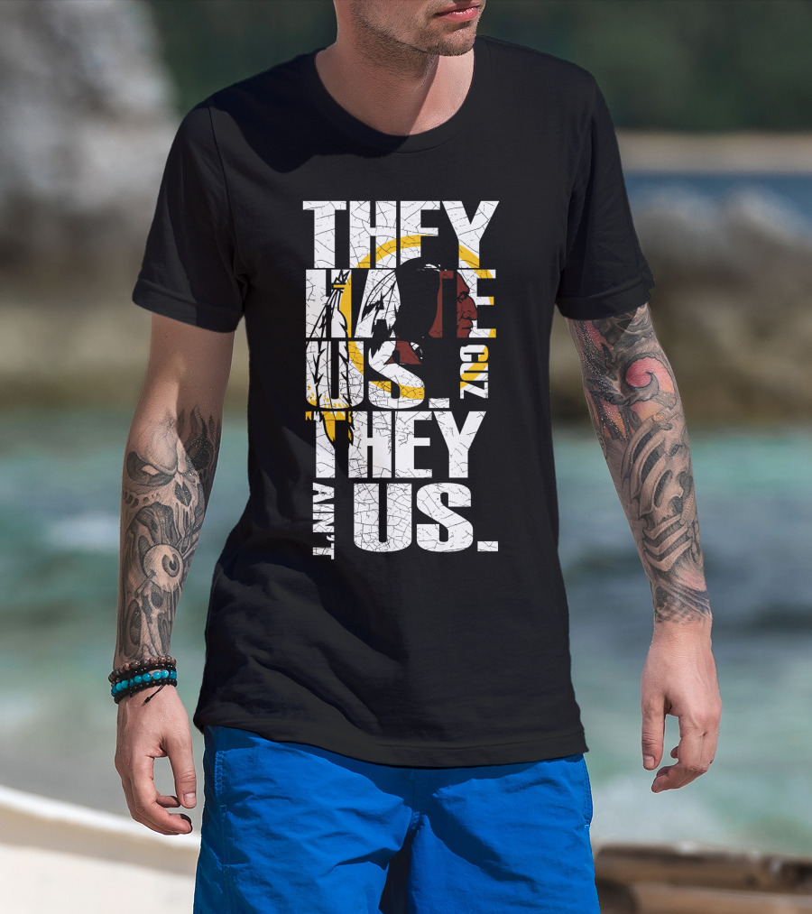 They Hate Us Cuz They Ain't Us Washington Redskins T-Shirt