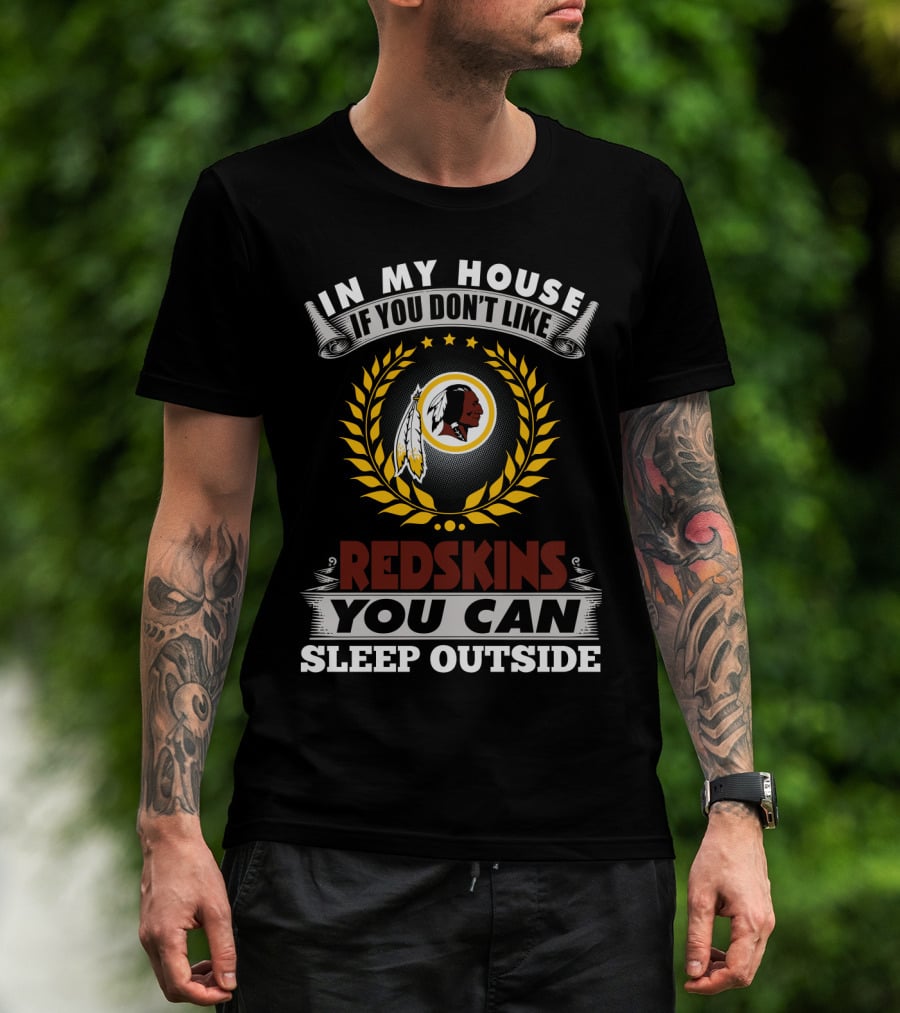 In My House If You Don't Like Redskins You Can Sleep Outside T-Shirt