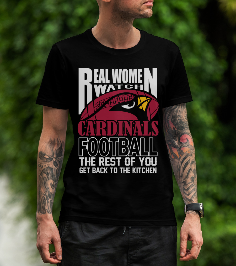 Real Women Watch Arizona Cardinals Football The Rest Of You Get Back To The Kitchen T-Shirt