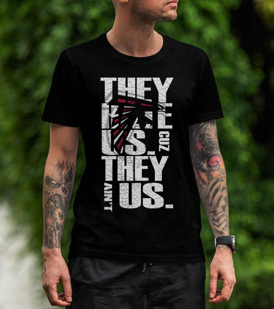They Hate Us Cuz They Ain't Us Atlanta Falcons T-Shirt