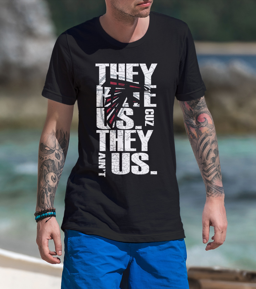 They Hate Us Cuz They Ain't Us Atlanta Falcons T-Shirt
