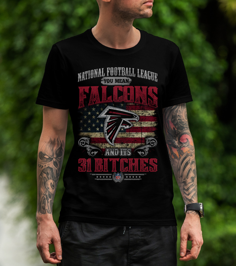 National Football League You Mean Atlanta Falcons And Its 31 Bitches T-Shirt