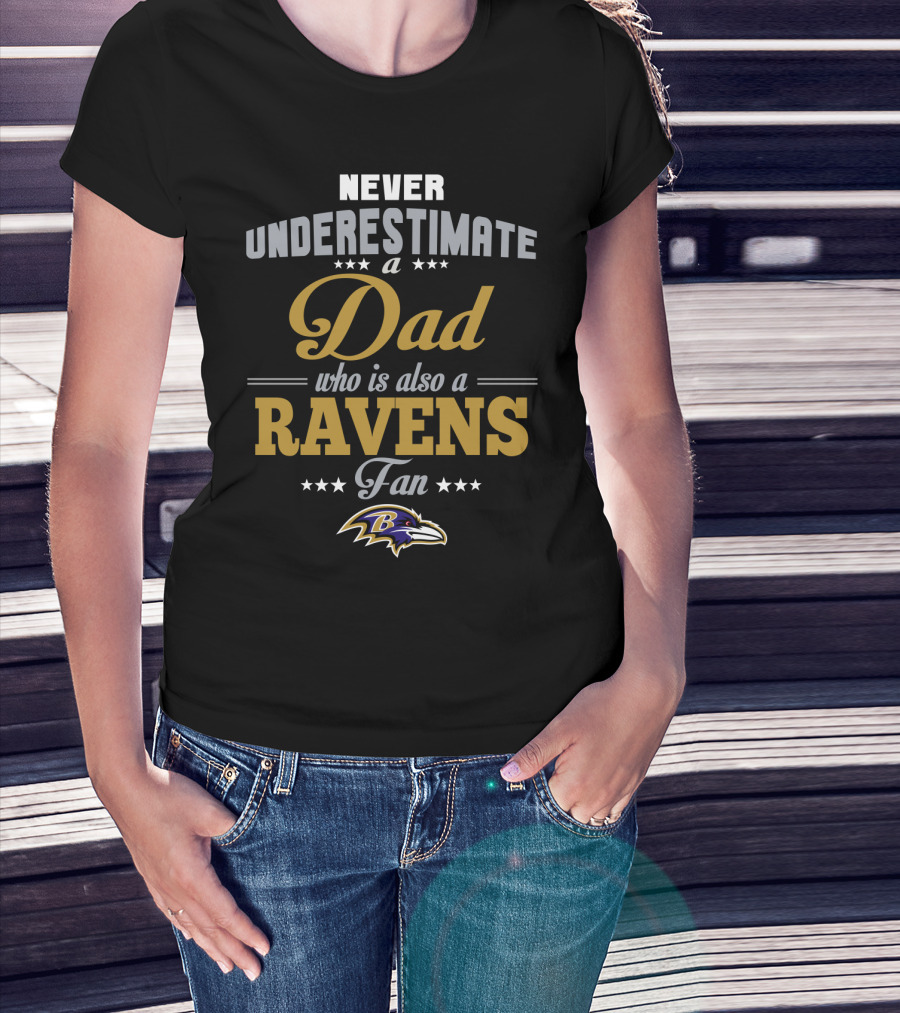 Never Underestimate A Dad Who Is Also A Baltimore Ravens Fan T-Shirt