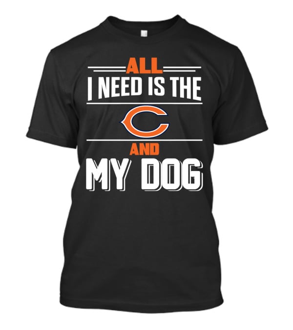 All I Need Is The Chicago Bears And My Dog T-Shirt