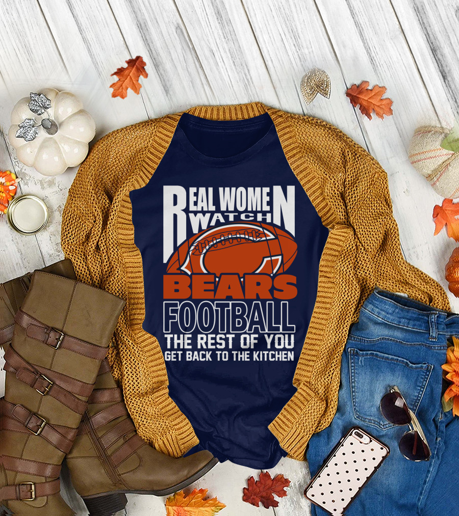Real Women Watch Bears Football The Rest Of You Get Back To The Kitchen T-Shirt