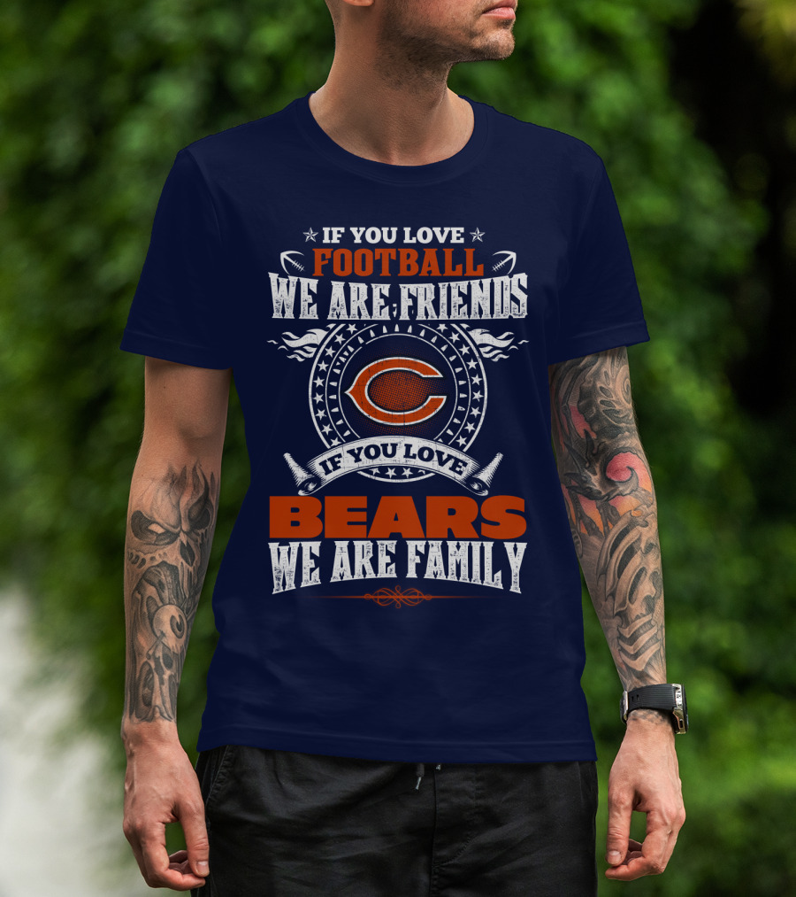 If You Love Football We Are Friends Chicago Bears We Are Family T-Shirt