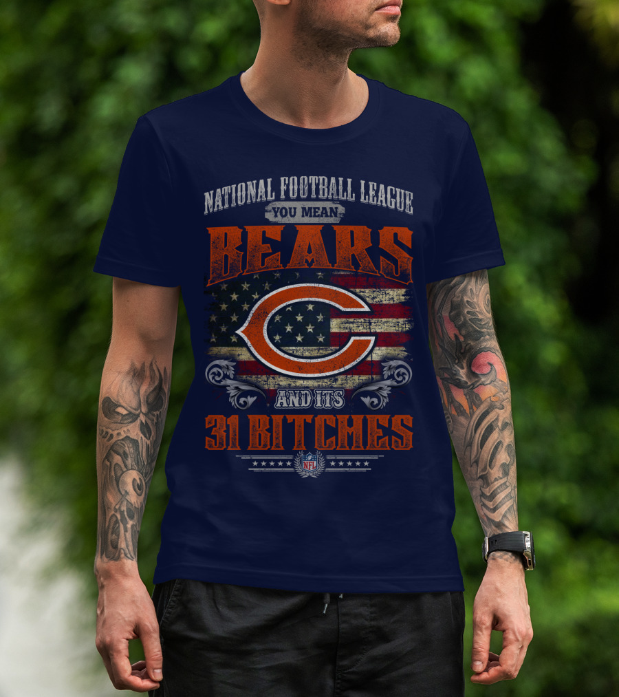 National Football League You Mean Bears And Its 31 Bitches T-Shirt