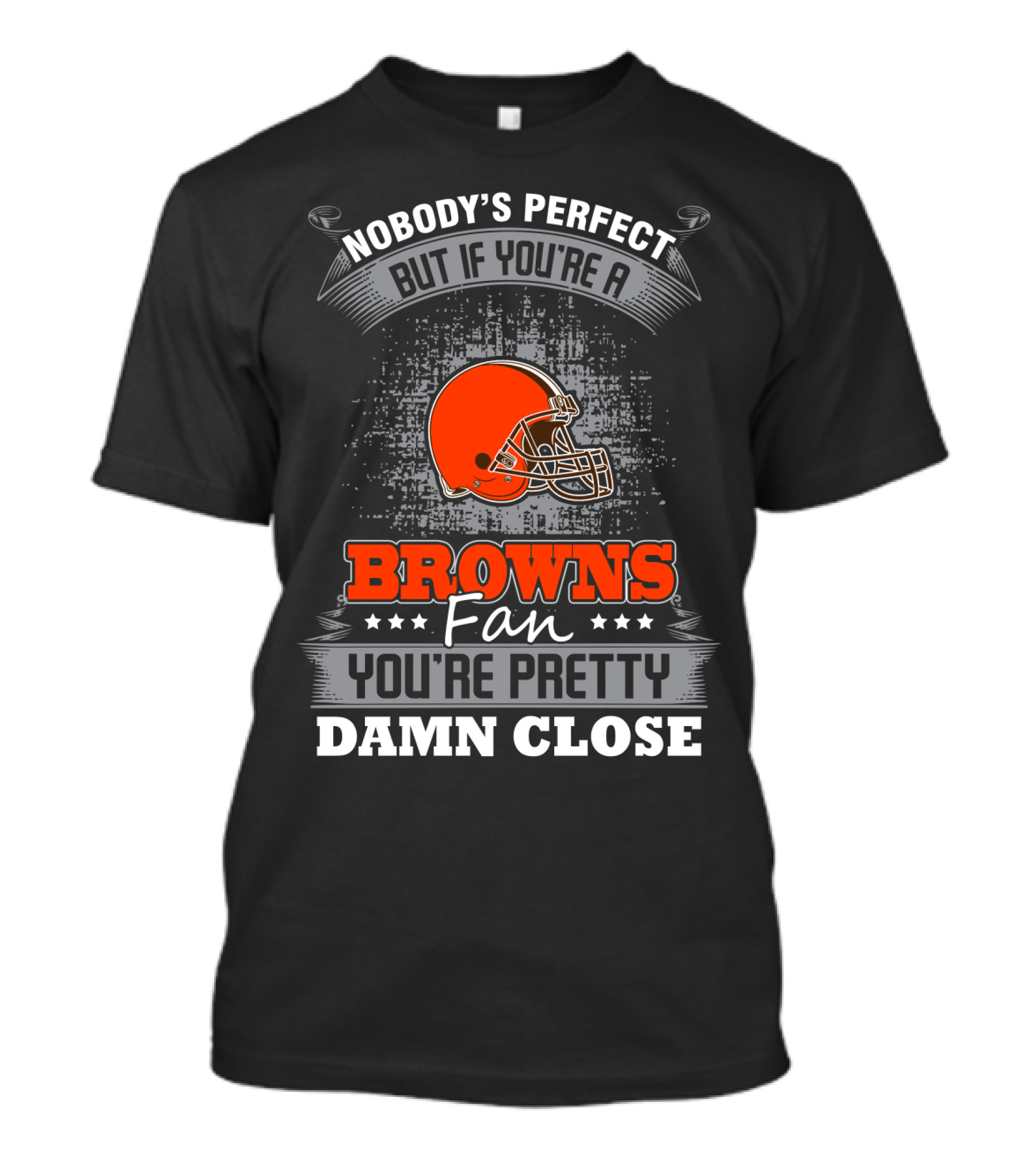 Nobody's Perfect But If You're A Browns Fan You're Pretty Damn Close Cleveland Browns T-Shirt
