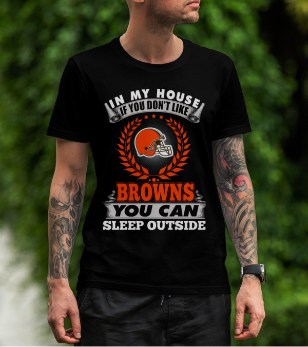 In My House If You Don't Like Cleveland Browns You Can Sleep Outside T-Shirt
