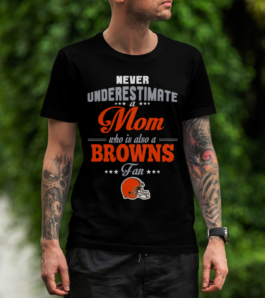 Never Underestimate A Mom Who Is Also A Browns Fan T-Shirt