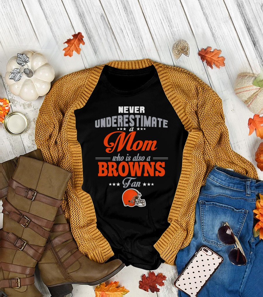 Never Underestimate A Mom Who Is Also A Browns Fan T-Shirt
