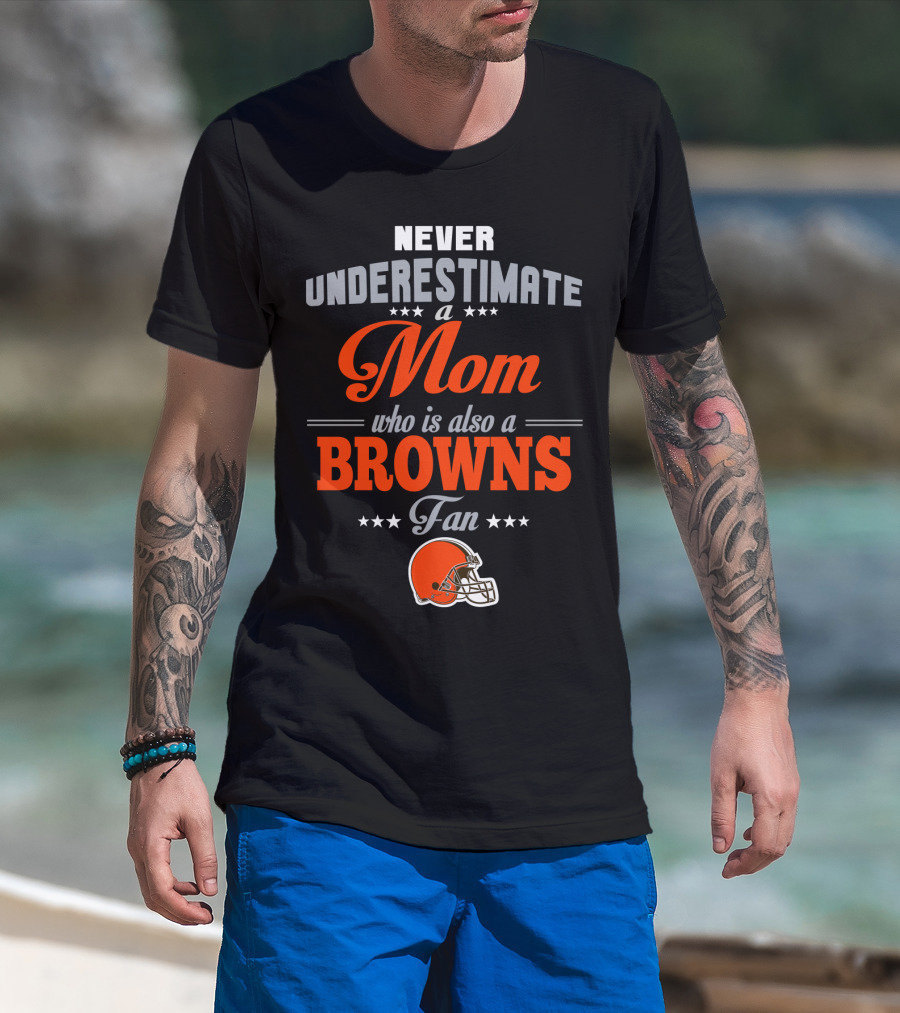 Never Underestimate A Mom Who Is Also A Browns Fan T-Shirt