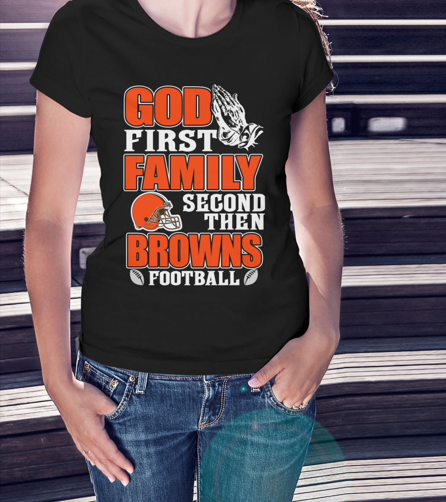 God First Family Second Then Cleveland Browns Football T-Shirt