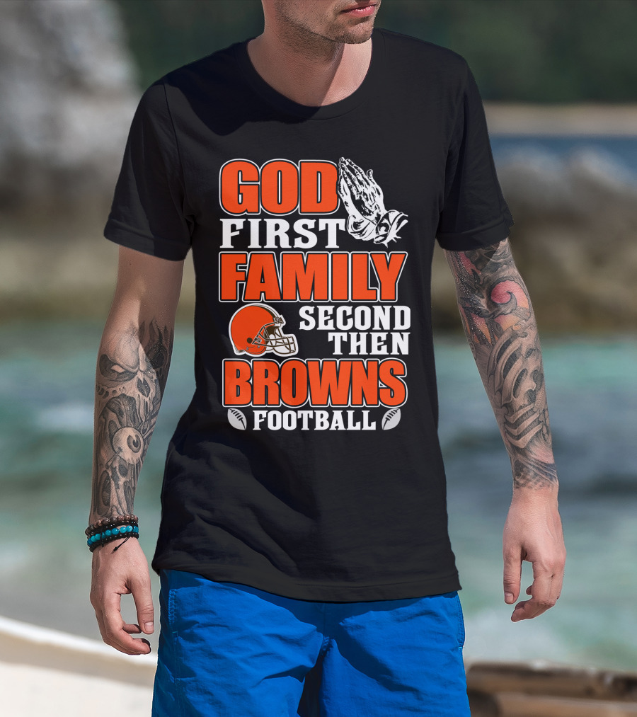 God First Family Second Then Cleveland Browns Football T-Shirt