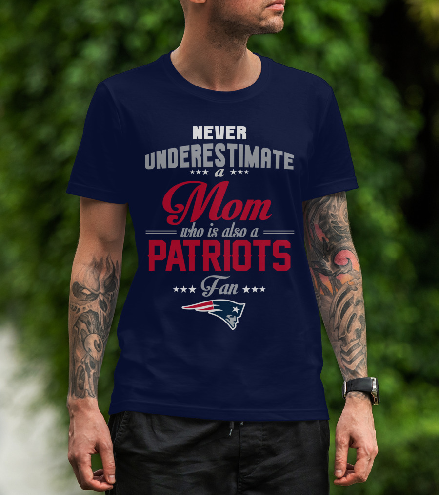 Never Underestimate A Mom Who Is Also A Patriots Fan New England Patriots T-Shirt