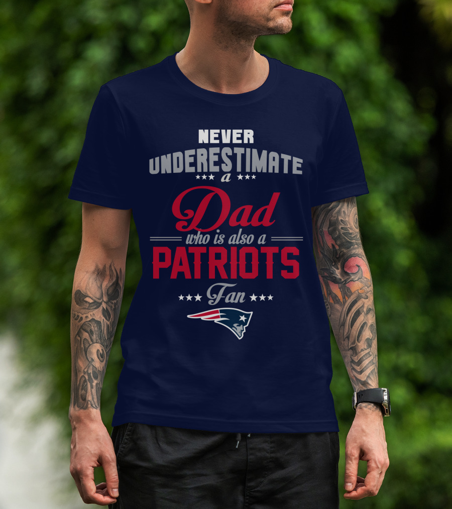 Never Underestimate A Dad Who Is Also A Patriots Fan T-Shirt