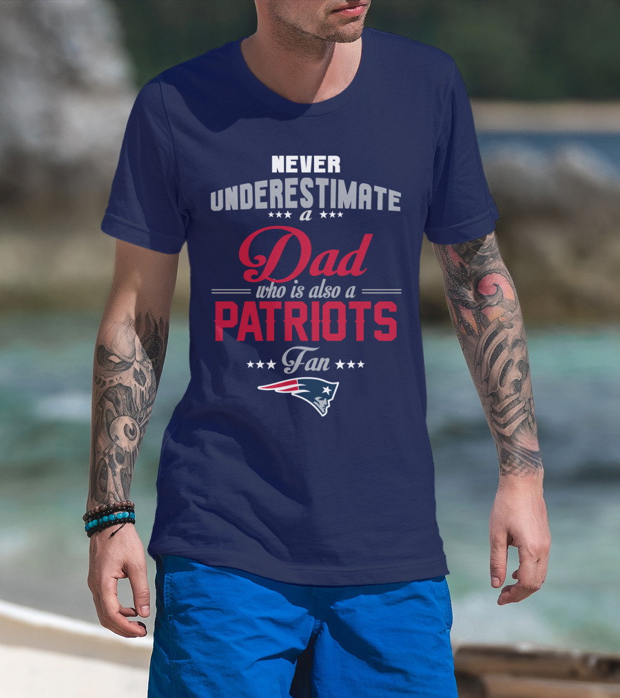 Never Underestimate A Dad Who Is Also A Patriots Fan T-Shirt