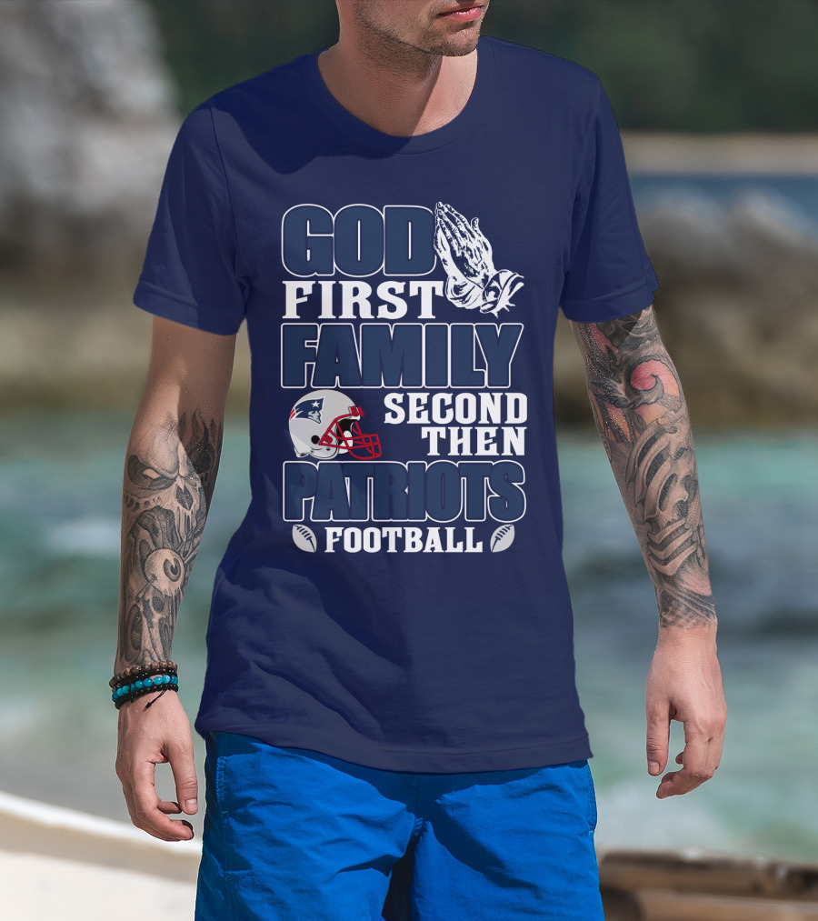 God First Family Second Then Patriots Football T-Shirt